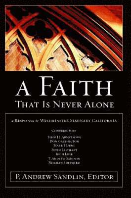 A Faith That Is Never Alone: A Response to Westminster Seminary in California 1