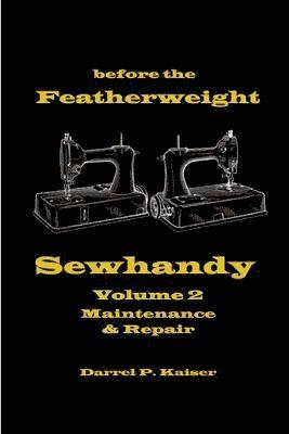 Darrel P. Kaiser - Before the Featherweight - Sewhandy Volume 2 Maintenance & Repair, Häftad