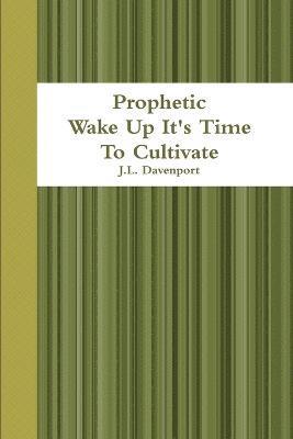 Prophetic Wake Up It's Time To Cultivate 1