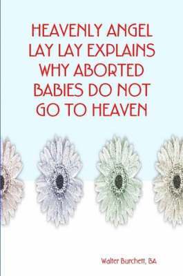 bokomslag Heavenly Angel Lay Lay Explains Why Aborted Babies Do Not Go to Heaven