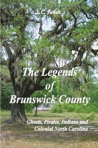 bokomslag The Legends of Brunswick County - Ghosts, Pirates, Indians and Colonial North Carolina