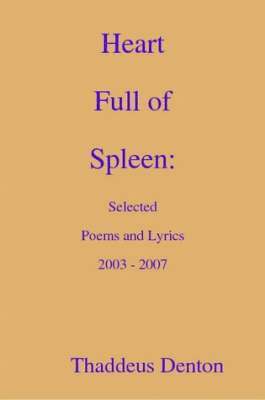 Heart Full of Spleen: Selected Poems and Lyrics 2003 - 2007 1