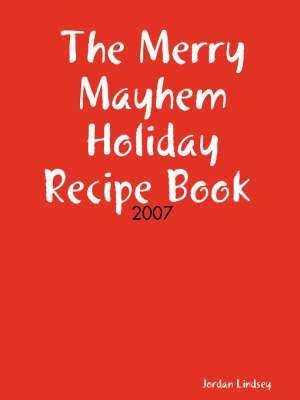 The Merry Mayhem Holiday Recipe Book of 2007 1