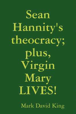 Sean Hannity's Theocracy; Plus, Virgin Mary LIVES! 1