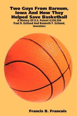 bokomslag Two Guys from Barnum, Iowa and How They Helped Save Basketball: a History of U.S. Patent 4,534,556 : Paul D. Estlund and Kenneth F. Estlund, Inventors