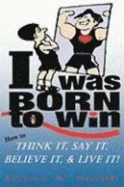 bokomslag I Was Born to Win: How to Think It, Say It, Believe It, & LIVE It!