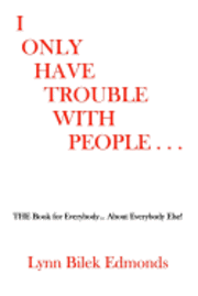 bokomslag I Only Have Trouble With People...: The Book for Everybody... about Everybody Else!