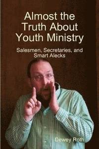 bokomslag Almost the Truth About Youth Ministry: Salesmen, Secretaries, and Smart Alecks