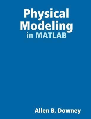 Allen Downey - Physical Modeling in MATLAB, Häftad