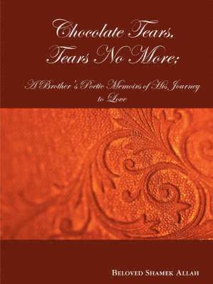 Chocolate Tears, Tears No More; A Brother's Poetic Memoirs of His Journey to Love 1