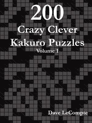 Dave LeCompte - 200 Crazy Clever Kakuro Puzzles - Volume 1, Häftad