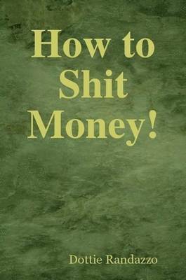 Dottie Randazzo - How to Shit Money!, Häftad