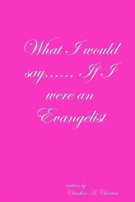 bokomslag What I Would Say... If I Were an Evangelist