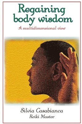 Silvia Casabianca, Reiki Master, Reiki Master Silvia Casabianca - Regaining Body Wisdom - A Multidimensional View, Häftad