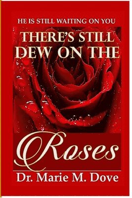 There's Still Dew On The Roses 1