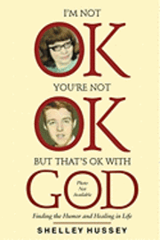 bokomslag I'm Not OK, You're Not OK, But That's OK With God: Finding the Humor and Healing in Life