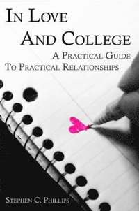 bokomslag In Love And College: A Practical Guide To Practical Relationships