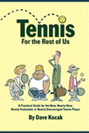 bokomslag Tennis For The Rest Of Us: A Practical Guide For The New, Nearly New, Newly Frustrated Or Nearly Discouraged Tennis Player