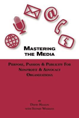 Mastering The Media Purpose, Passion & Publicity for Nonprofit & Advocacy Organizations