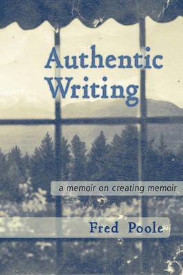 bokomslag AUTHENTIC WRITING a Memoir on Creating Memoir