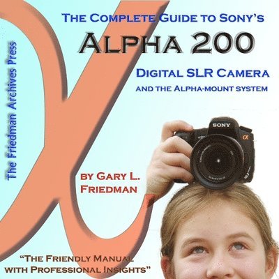 Gary Friedman - Complete Guide to Sony's Alpha 200 DSLR (Color Edition), Häftad