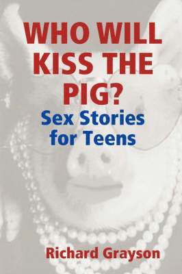 Richard Grayson - Who Will Kiss the Pig?: Sex Stories for Teens, Häftad