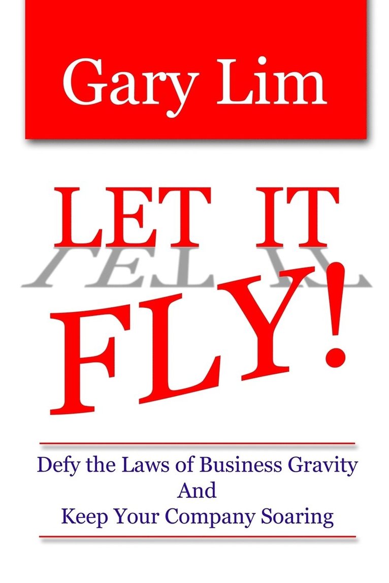 Let It Fly! Defy the Laws of Business Gravity and Keep Your Company Soaring 1