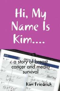 bokomslag Hi, My Name Is Kim... a Story of Breast Cancer and Media Survival