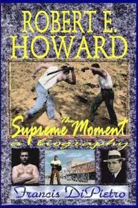 bokomslag ROBERT E. HOWARD, The Supreme Moment: A Biography