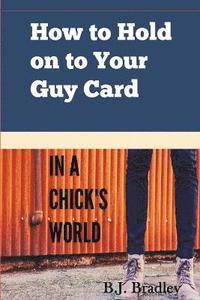bokomslag How to Hold on to Your Guy Card (In a Chick's World)