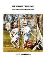The Beast In The Crease: A Lacrosse Goalie's Guidebook 1