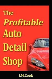 bokomslag The Profitable Auto Detail Shop - How to Start and Run a Successful Auto Detailing Business