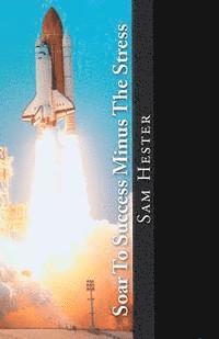 Sam Hester - Soar To Success Minus The Stress, Häftad