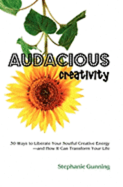 bokomslag Audacious Creativity: 30 Ways to Liberate Your Soulful Creative Energy--And How It Can Transform Your Life