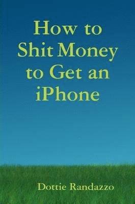 How to Shit Money to Get an IPhone 1