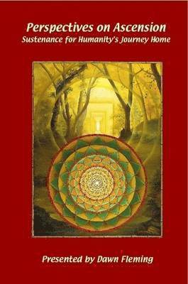 Perspectives on Ascension: Sustenance For Humanity's Journey Home