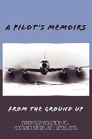 bokomslag A Pilot's Memoirs-From the Ground Up