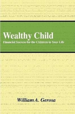 William Gerosa - Wealthy Child: Financial Success for the Children in Your Life, Häftad