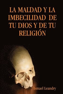 bokomslag LA Maldad Y La Imbecilidad De Tu Dios Y De Tu Religia&quot;N