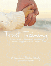 bokomslag Trust Training: A Field Manual for Confident Trust in God Before, During and After Life's Battles