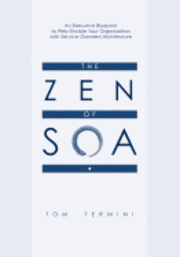 bokomslag The Zen of SOA: An Executive Blueprint to Web-Enable Your Organization With Service-Oriented Architecture