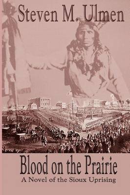 Blood on the Prairie - A Novel of the Sioux Uprising 1