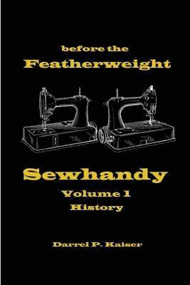 Darrel P. Kaiser - Before the Featherweight - Sewhandy Volume 1 History, Häftad