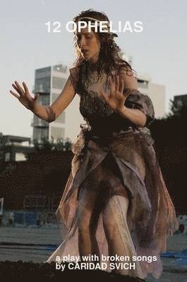 Caridad Svich - 12 Ophelias (a Play with Broken Songs), Häftad