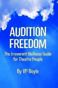 bokomslag Audition Freedom: The Irreverent Wellness Guide for Theatre People