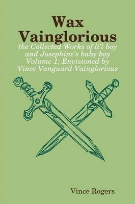 bokomslag Wax Vainglorious: the Collected Works of Li'l Boy and Josephine's Baby Boy Volume 1; Envisioned by Vince Vanguard Vainglorious