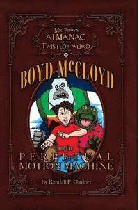 bokomslag Mr. Ping's Almanac of the Twisted & Weird Presents Boyd McCloyd and the Perpetual Motion Machine