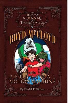 Mr. Ping's Almanac of the Twisted & Weird Presents Boyd McCloyd and the Perpetual Motion Machine 1