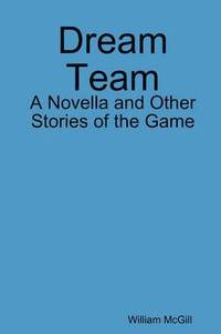 bokomslag Dream Team: A Novella and Other Stories of the Game