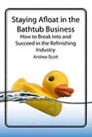 bokomslag Staying Afloat in the Bathtub Business: How to Break Into and Succeed in the Refinishing Industry